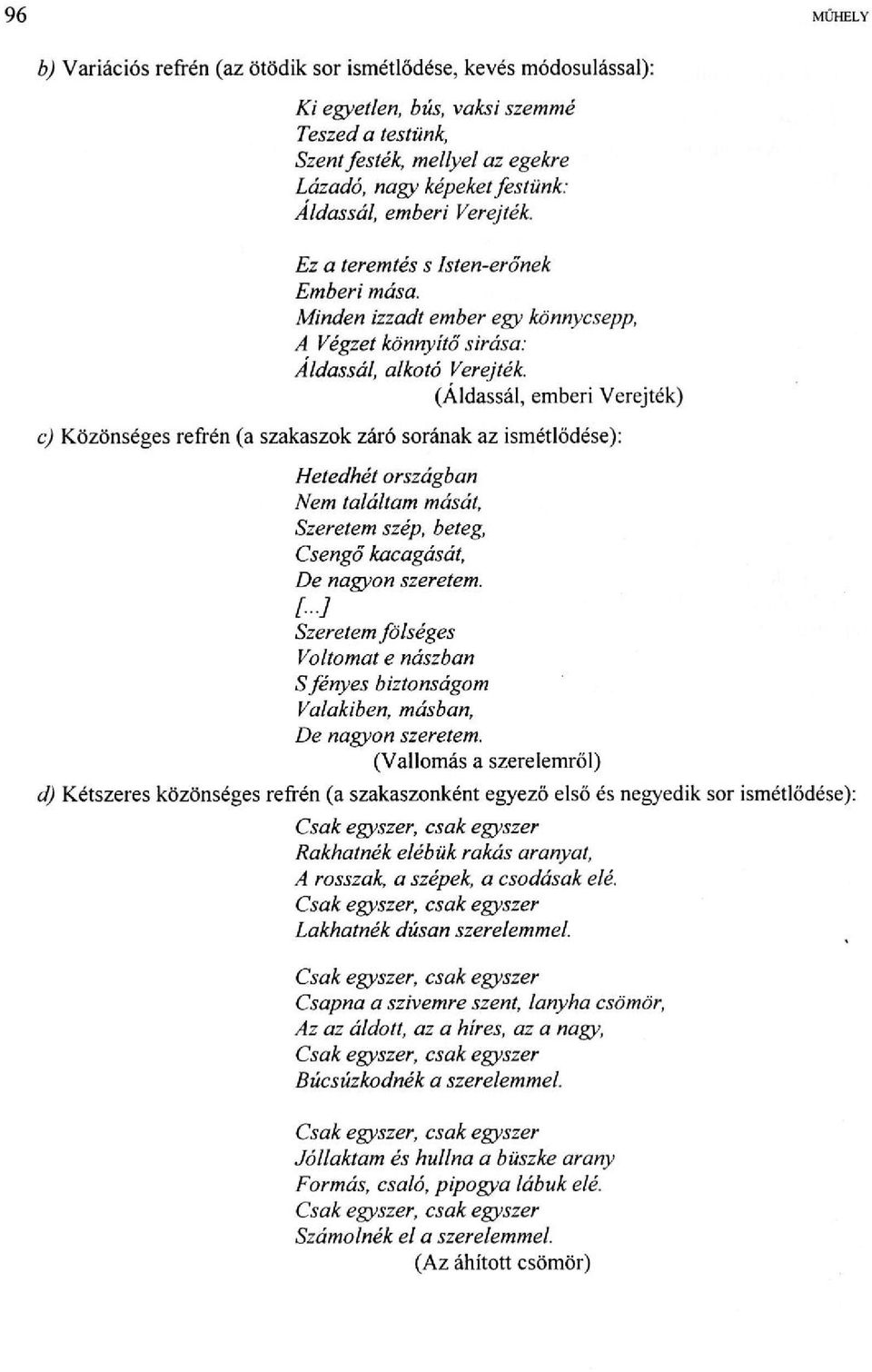 (Áldassál, emberi Verejték) c) Közönséges refrén (a szakaszok záró sorának az ismétlődése): Hetedhét országban Nem találtam mását, Szeretem szép, beteg, Csengő kacagását, De nagyon szeretem.