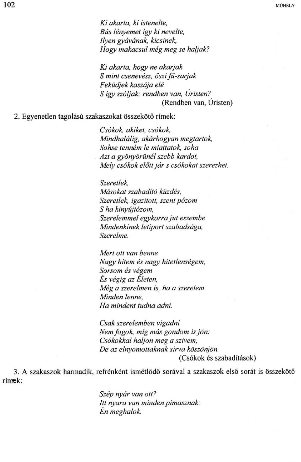 Egyenetlen tagolású szakaszokat összekötő rímek: (Rendben van, Úristen) Csókok, akiket, csókok, Mindhalálig, akárhogyan megtartok, Sohse tenném le miattatok, soha Azt a gyönyörűnél szebb kardot, Mely