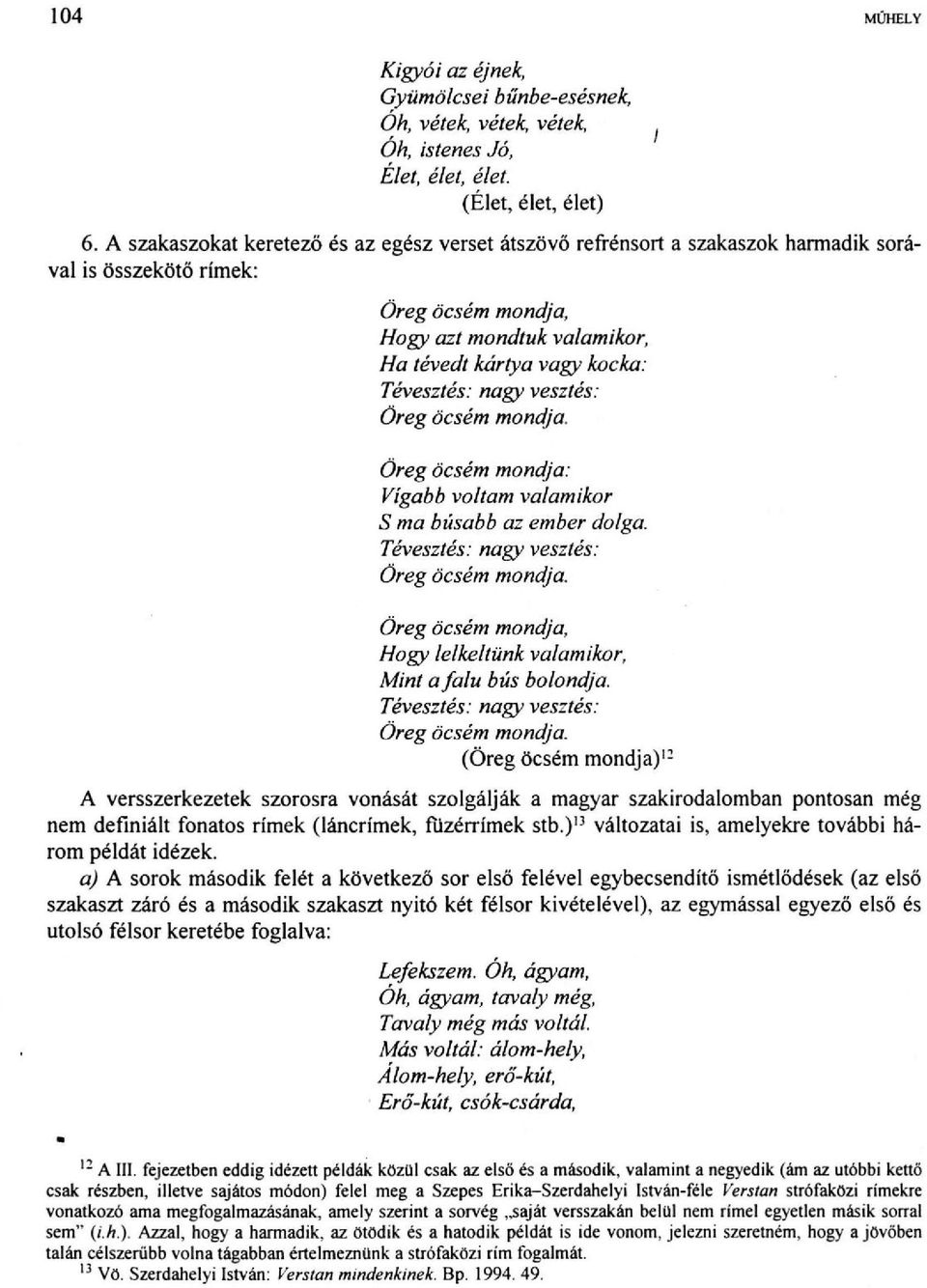 nagy vesztés: Öreg öcsém mondja. Öreg öcsém mondja: Vígabb voltam valamikor S ma búsabb az ember dolga. Tévesztés: nagy vesztés: Öreg öcsém mondja.