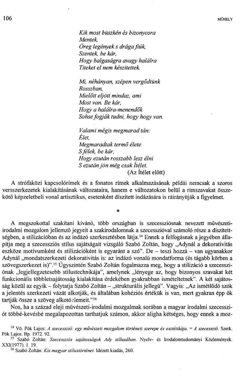 Valami mégis megmarad tán: Élet, Megmaradtak termő élete S félek, be kár, Hogy ezután rosszabb lesz élni S ezután jön még csak ítélet.