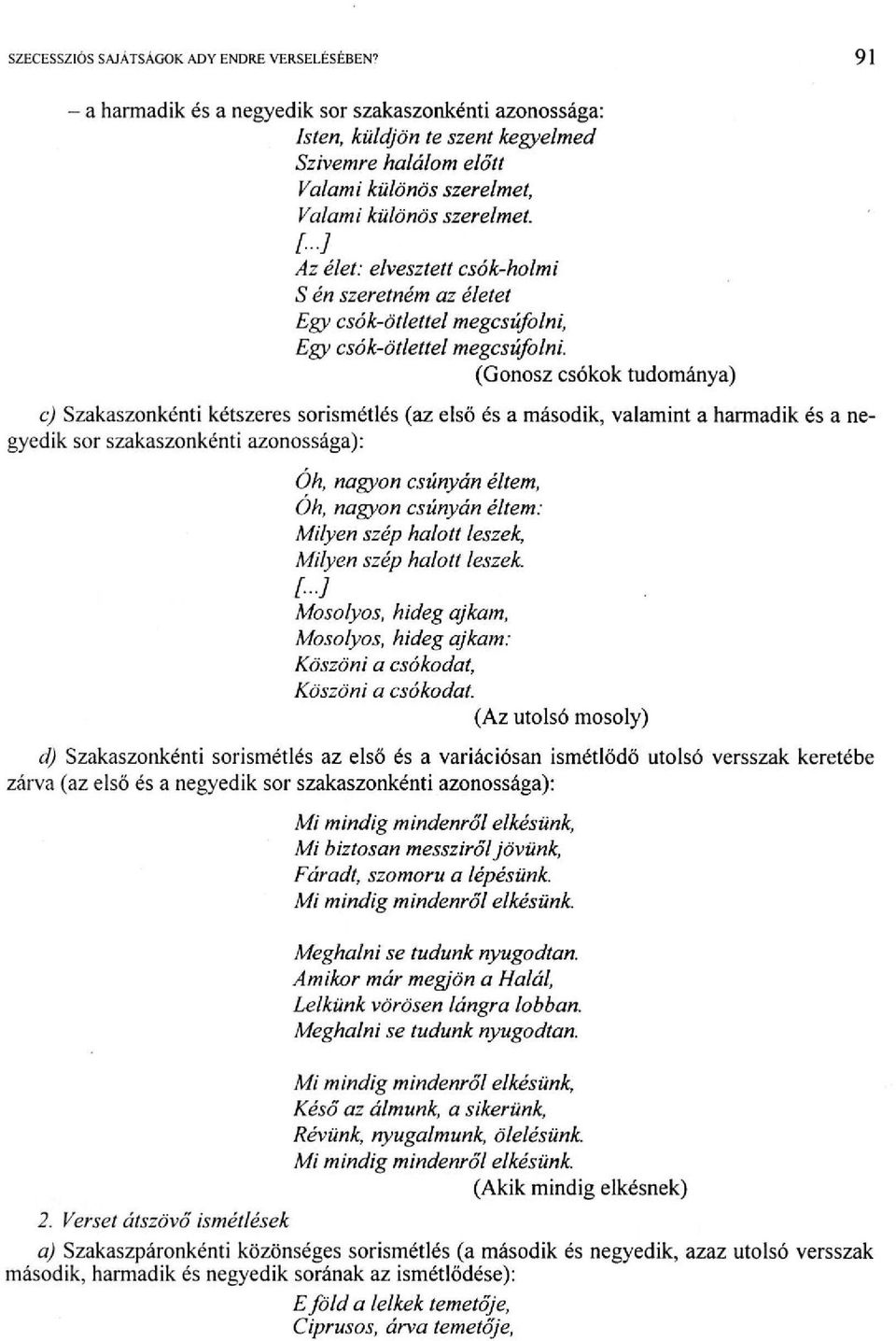 (Gonosz csókok tudománya) c) Szakaszonkénti kétszeres sorismétlés (az első és a második, valamint a harmadik és a negyedik sor szakaszonkénti azonossága): Oh, nagyon csúnyán éltem, Oh, nagyon csúnyán