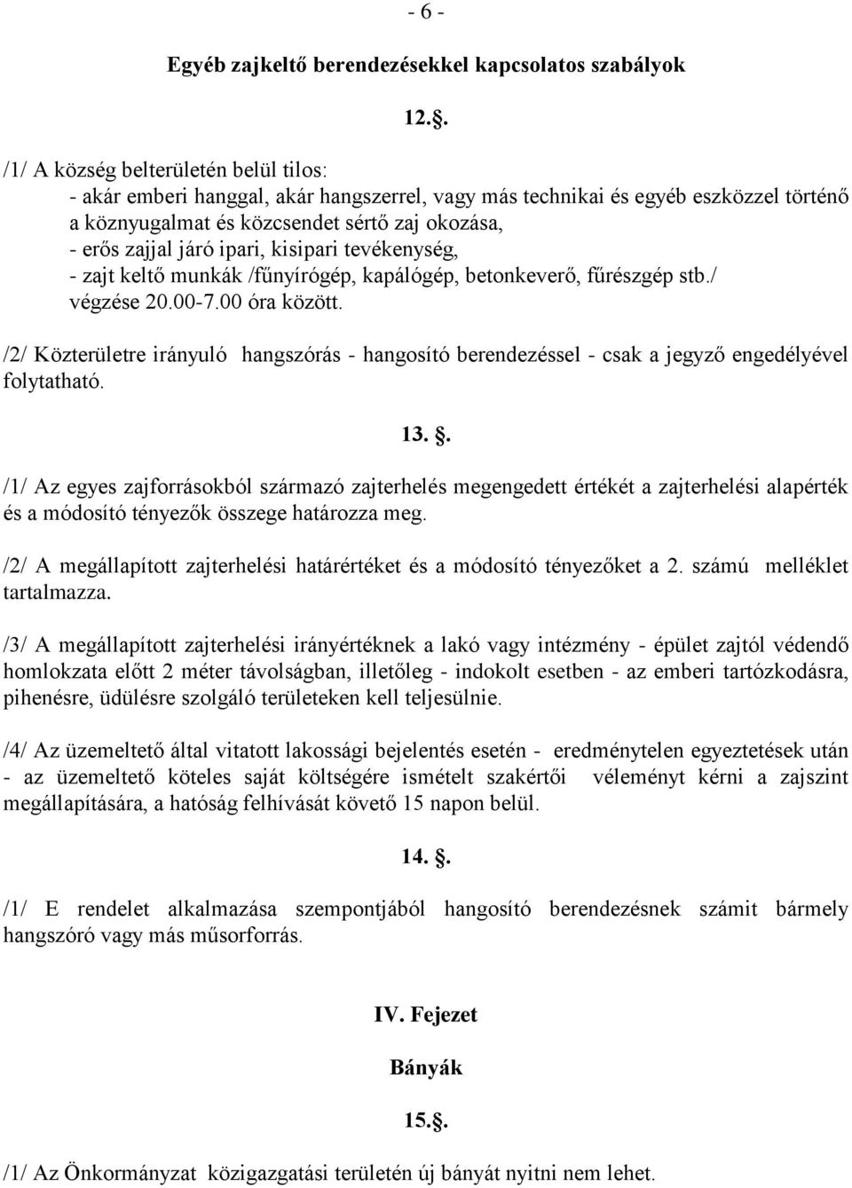 ipari, kisipari tevékenység, - zajt keltő munkák /fűnyírógép, kapálógép, betonkeverő, fűrészgép stb./ végzése 20.00-7.00 óra között.