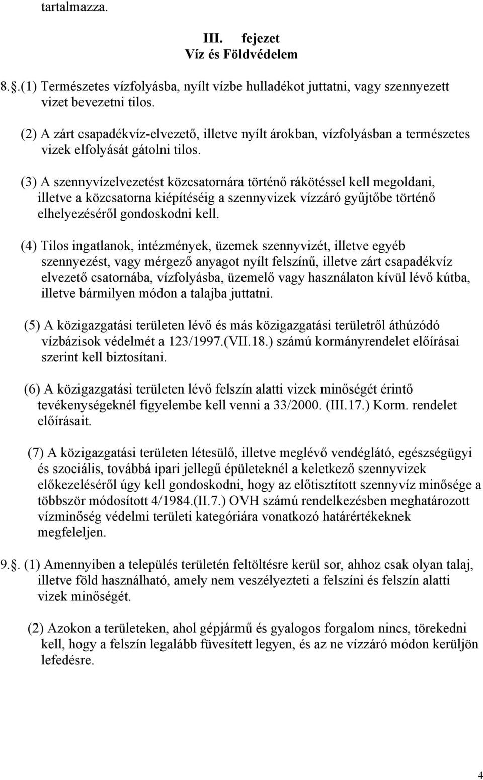 (3) A szennyvízelvezetést közcsatornára történő rákötéssel kell megoldani, illetve a közcsatorna kiépítéséig a szennyvizek vízzáró gyűjtőbe történő elhelyezéséről gondoskodni kell.