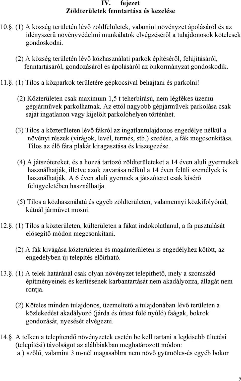 (2) A község területén lévő közhasználati parkok építéséről, felújításáról, fenntartásáról, gondozásáról és ápolásáról az önkormányzat gondoskodik. 11.