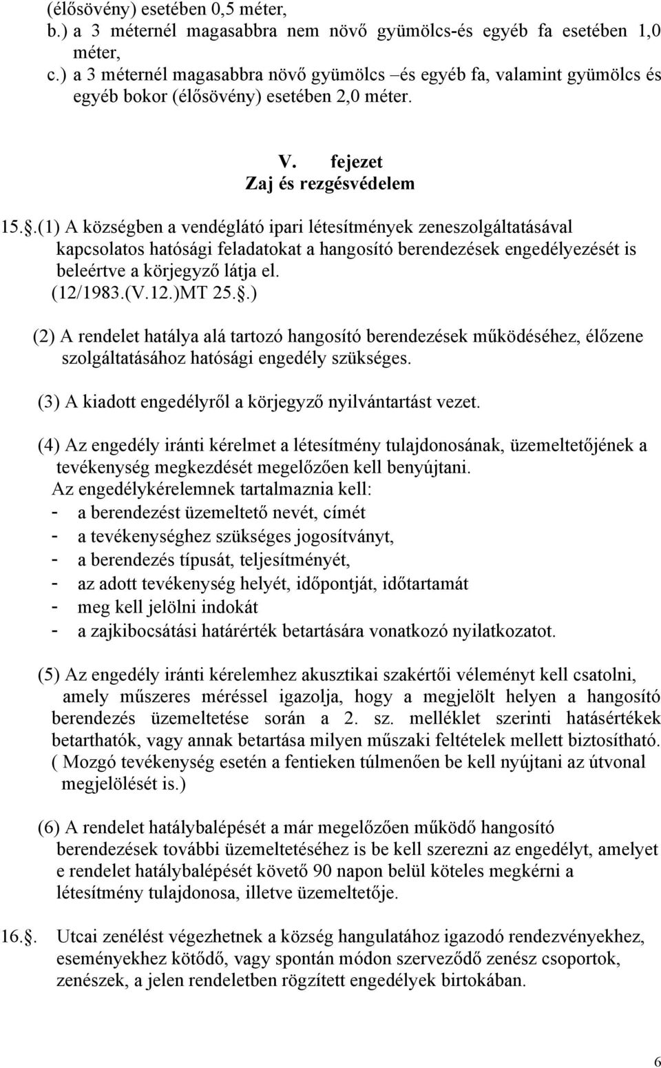 .(1) A községben a vendéglátó ipari létesítmények zeneszolgáltatásával kapcsolatos hatósági feladatokat a hangosító berendezések engedélyezését is beleértve a körjegyző látja el. (12/1983.(V.12.)MT 25.