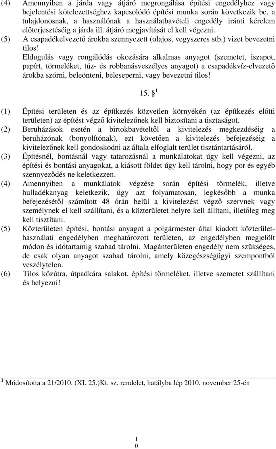 Eldugulás vagy rongálódás okozására alkalmas anyagot (szemetet, iszapot, papírt, törmeléket, tűz- és robbanásveszélyes anyagot) a csapadékvíz-elvezető árokba szórni, beleönteni, beleseperni, vagy