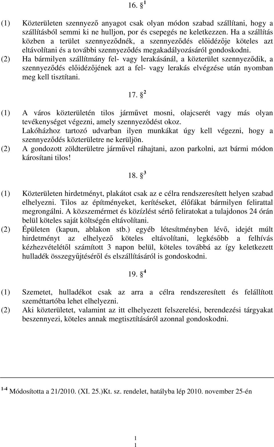 (2) Ha bármilyen szállítmány fel- vagy lerakásánál, a közterület szennyeződik, a szennyeződés előidézőjének azt a fel- vagy lerakás elvégzése után nyomban meg kell tisztítani. 17.