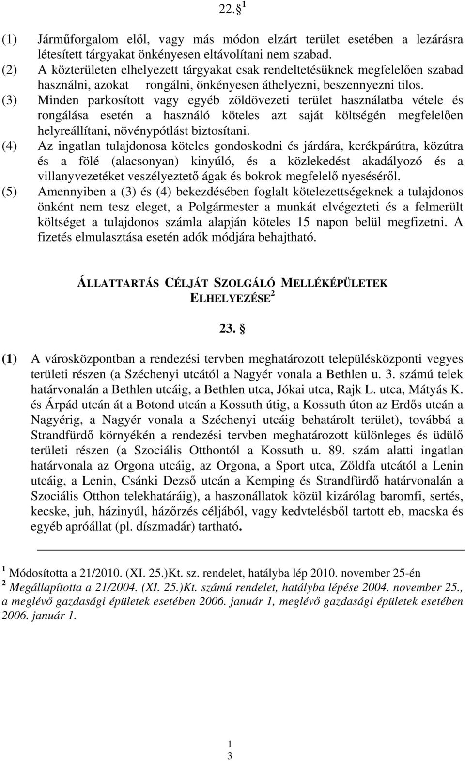 (3) Minden parkosított vagy egyéb zöldövezeti terület használatba vétele és rongálása esetén a használó köteles azt saját költségén megfelelően helyreállítani, növénypótlást biztosítani.