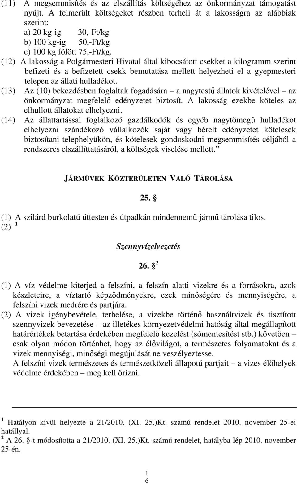 (12) A lakosság a Polgármesteri Hivatal által kibocsátott csekket a kilogramm szerint befizeti és a befizetett csekk bemutatása mellett helyezheti el a gyepmesteri telepen az állati hulladékot.