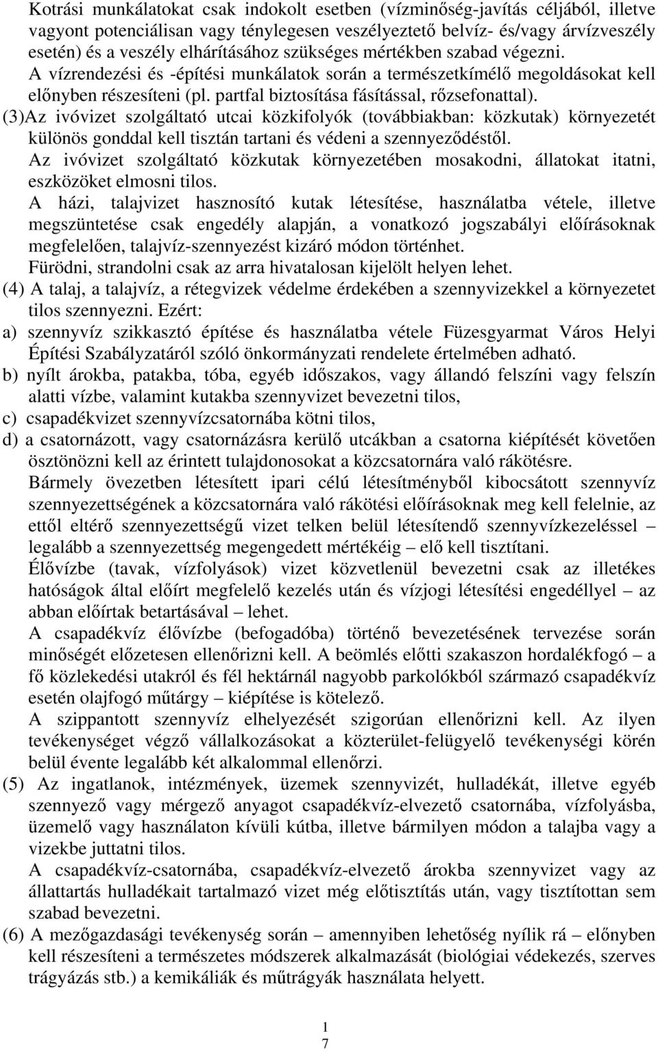 (3)Az ivóvizet szolgáltató utcai közkifolyók (továbbiakban: közkutak) környezetét különös gonddal kell tisztán tartani és védeni a szennyeződéstől.