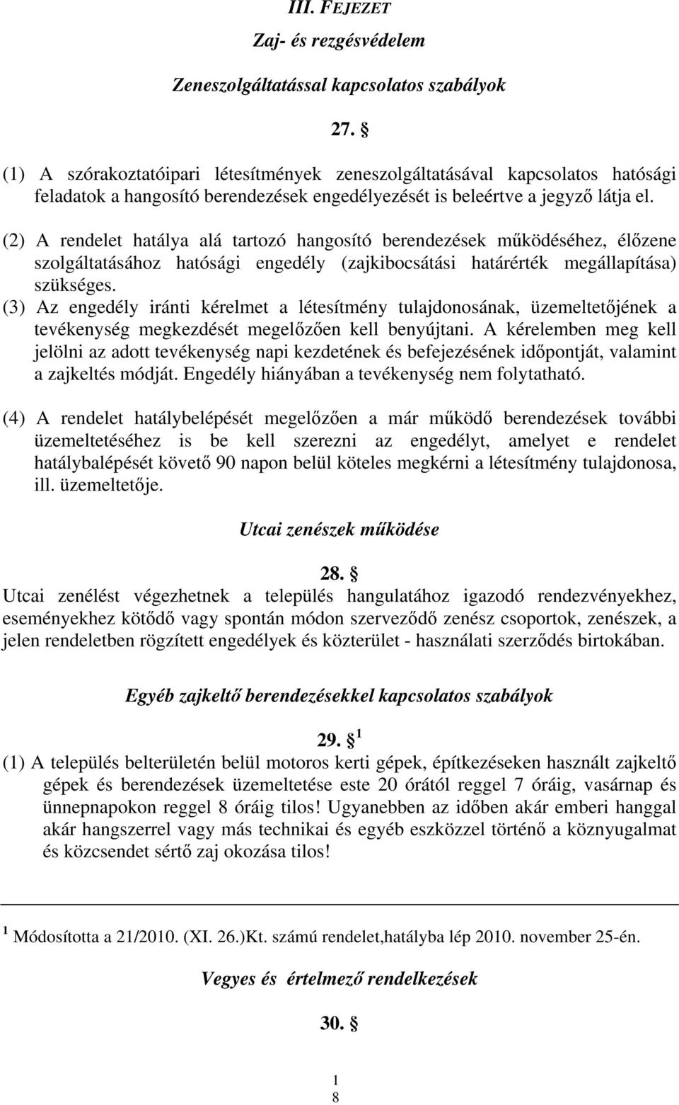 (2) A rendelet hatálya alá tartozó hangosító berendezések működéséhez, élőzene szolgáltatásához hatósági engedély (zajkibocsátási határérték megállapítása) szükséges.