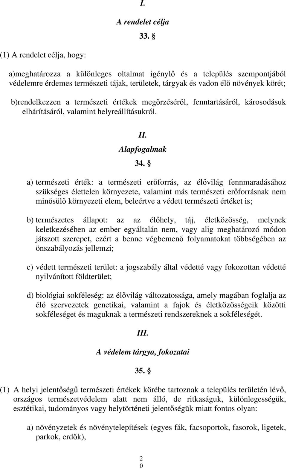 b)rendelkezzen a természeti értékek megőrzéséről, fenntartásáról, károsodásuk elhárításáról, valamint helyreállításukról. II. Alapfogalmak 34.