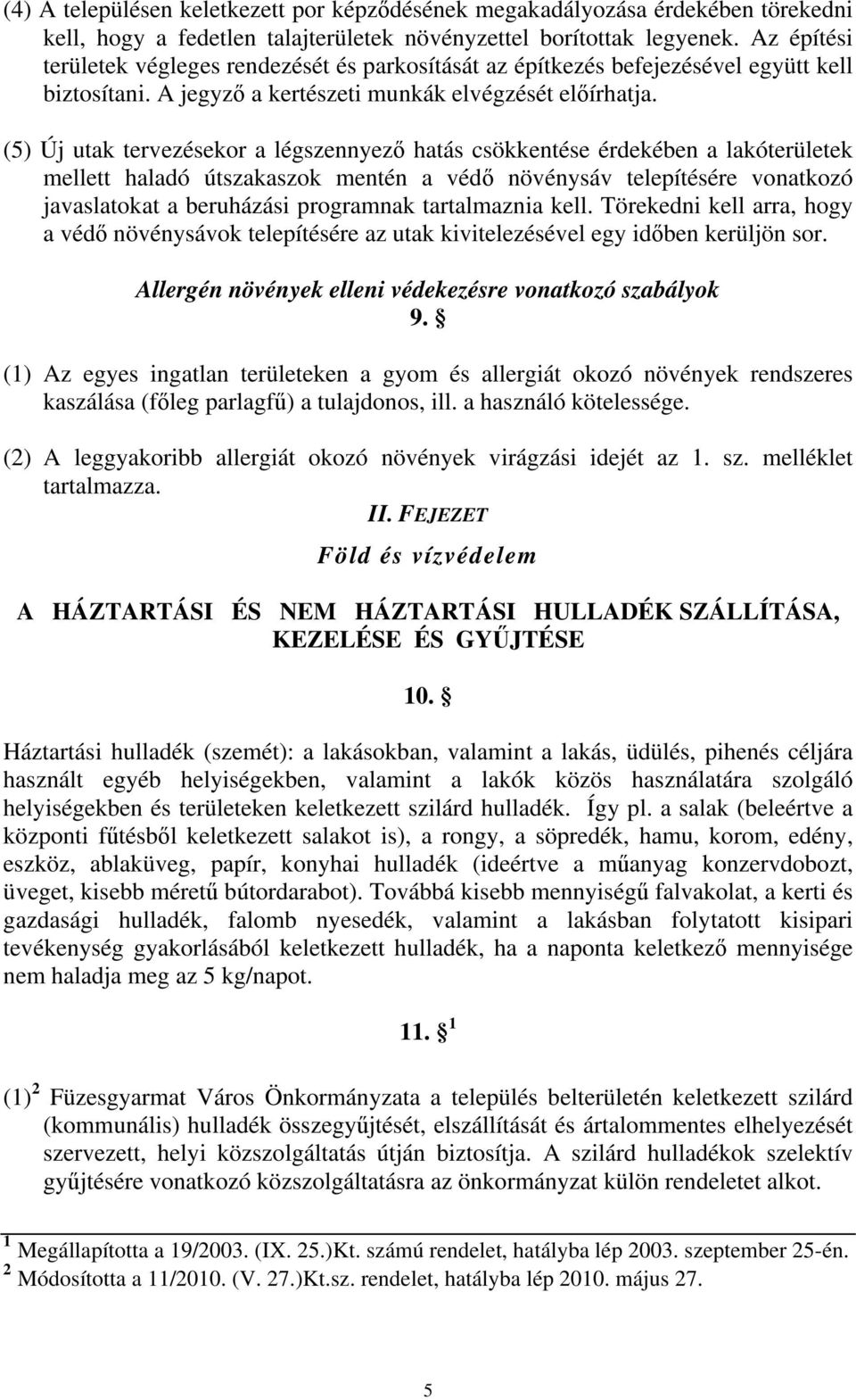 (5) Új utak tervezésekor a légszennyező hatás csökkentése érdekében a lakóterületek mellett haladó útszakaszok mentén a védő növénysáv telepítésére vonatkozó javaslatokat a beruházási programnak