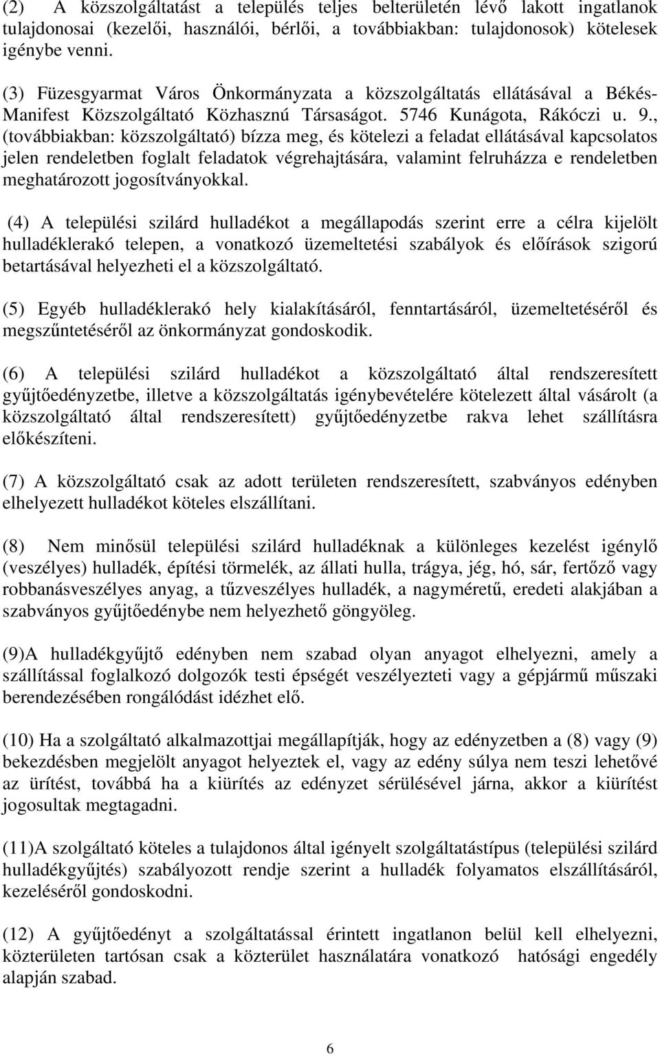 , (továbbiakban: közszolgáltató) bízza meg, és kötelezi a feladat ellátásával kapcsolatos jelen rendeletben foglalt feladatok végrehajtására, valamint felruházza e rendeletben meghatározott