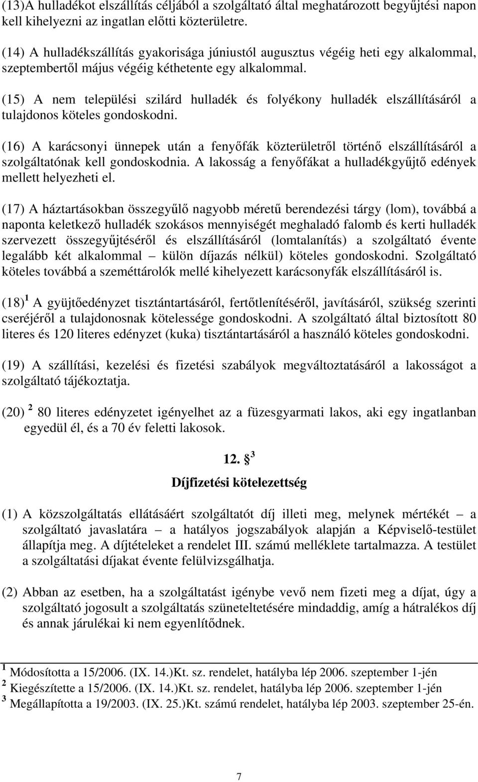 () A nem települési szilárd hulladék és folyékony hulladék elszállításáról a tulajdonos köteles gondoskodni.