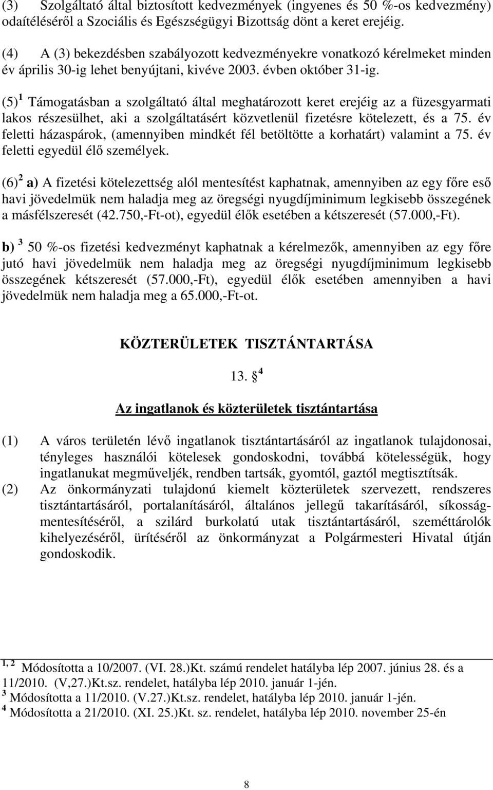 (5) 1 Támogatásban a szolgáltató által meghatározott keret erejéig az a füzesgyarmati lakos részesülhet, aki a szolgáltatásért közvetlenül fizetésre kötelezett, és a 75.