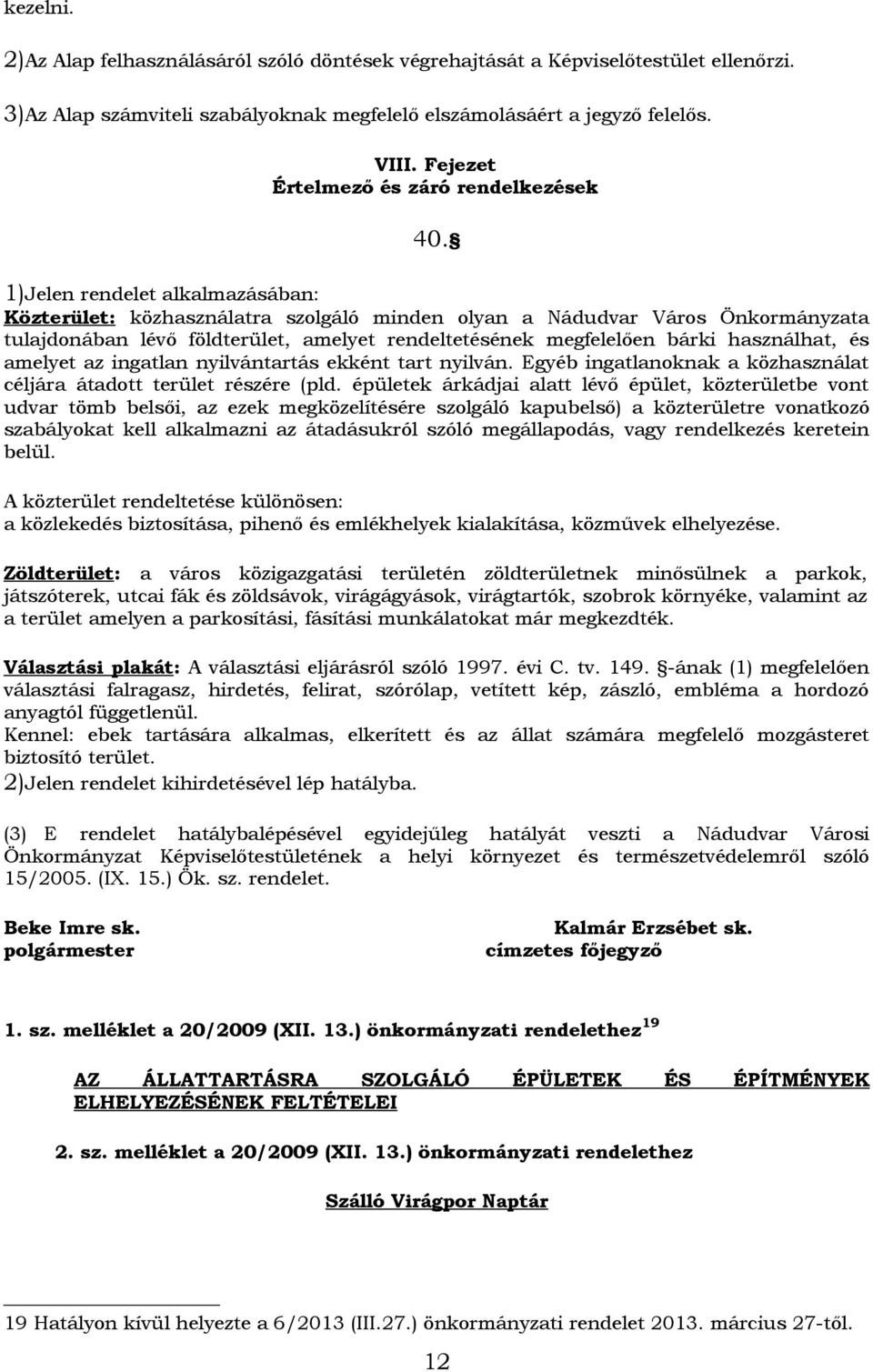 1)Jelen rendelet alkalmazásában: Közterület: közhasználatra szolgáló minden olyan a Nádudvar Város Önkormányzata tulajdonában lévő földterület, amelyet rendeltetésének megfelelően bárki használhat,