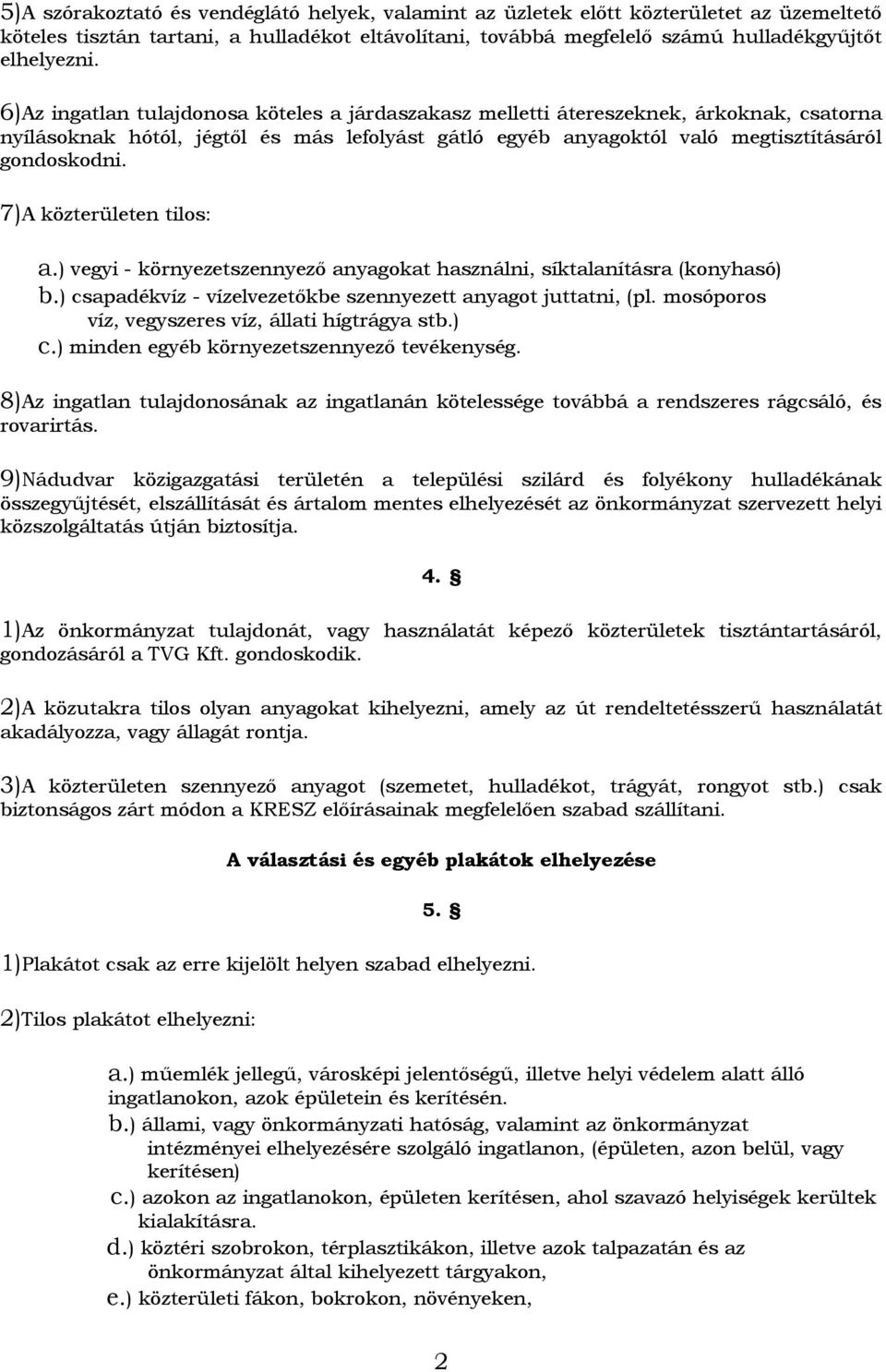 7)A közterületen tilos: a.) vegyi - környezetszennyező anyagokat használni, síktalanításra (konyhasó) b.) csapadékvíz - vízelvezetőkbe szennyezett anyagot juttatni, (pl.