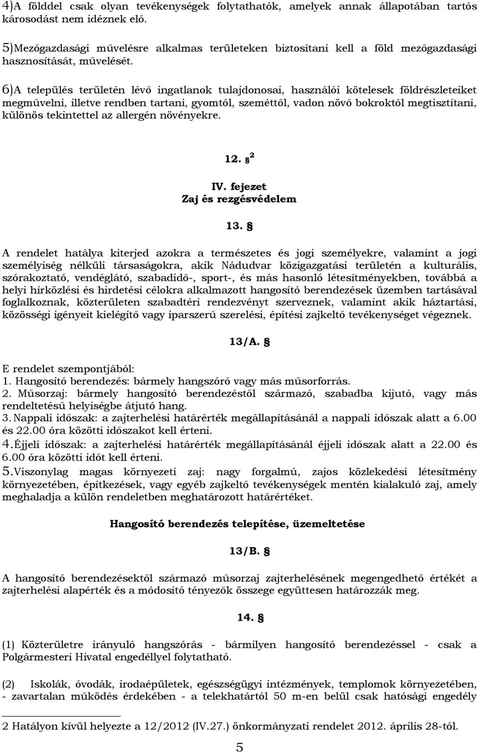 6)A település területén lévő ingatlanok tulajdonosai, használói kötelesek földrészleteiket megművelni, illetve rendben tartani, gyomtól, szeméttől, vadon növő bokroktól megtisztítani, különös