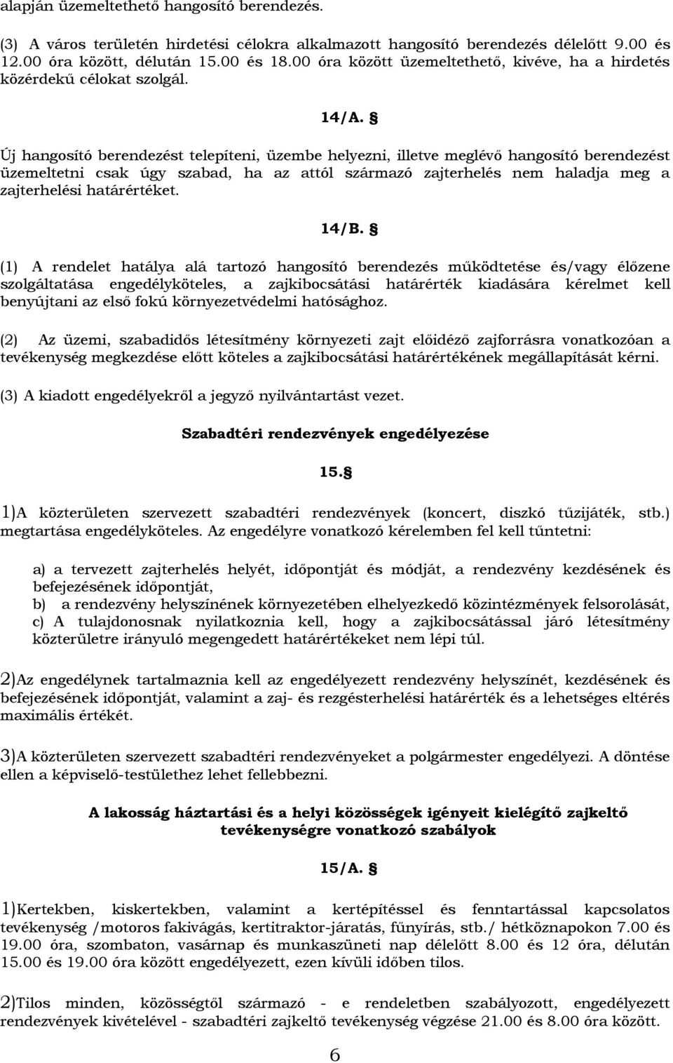 Új hangosító berendezést telepíteni, üzembe helyezni, illetve meglévő hangosító berendezést üzemeltetni csak úgy szabad, ha az attól származó zajterhelés nem haladja meg a zajterhelési határértéket.