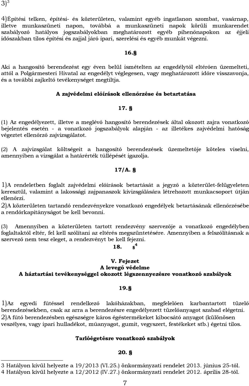 Aki a hangosító berendezést egy éven belül ismételten az engedélytől eltérően üzemelteti, attól a Polgármesteri Hivatal az engedélyt véglegesen, vagy meghatározott időre visszavonja, és a további