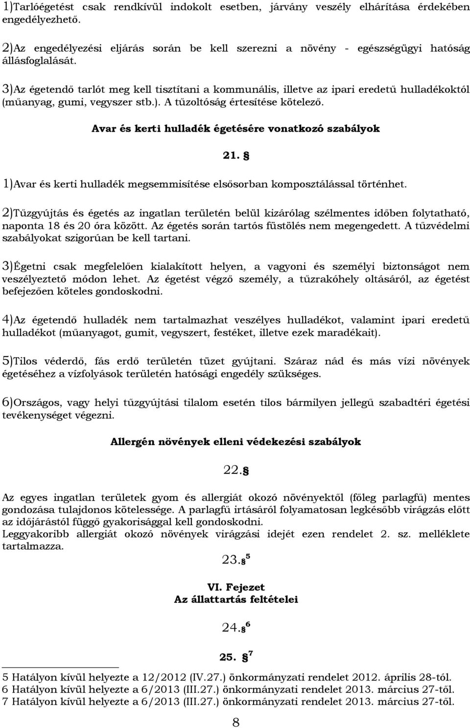 Avar és kerti hulladék égetésére vonatkozó szabályok 21. 1)Avar és kerti hulladék megsemmisítése elsősorban komposztálással történhet.