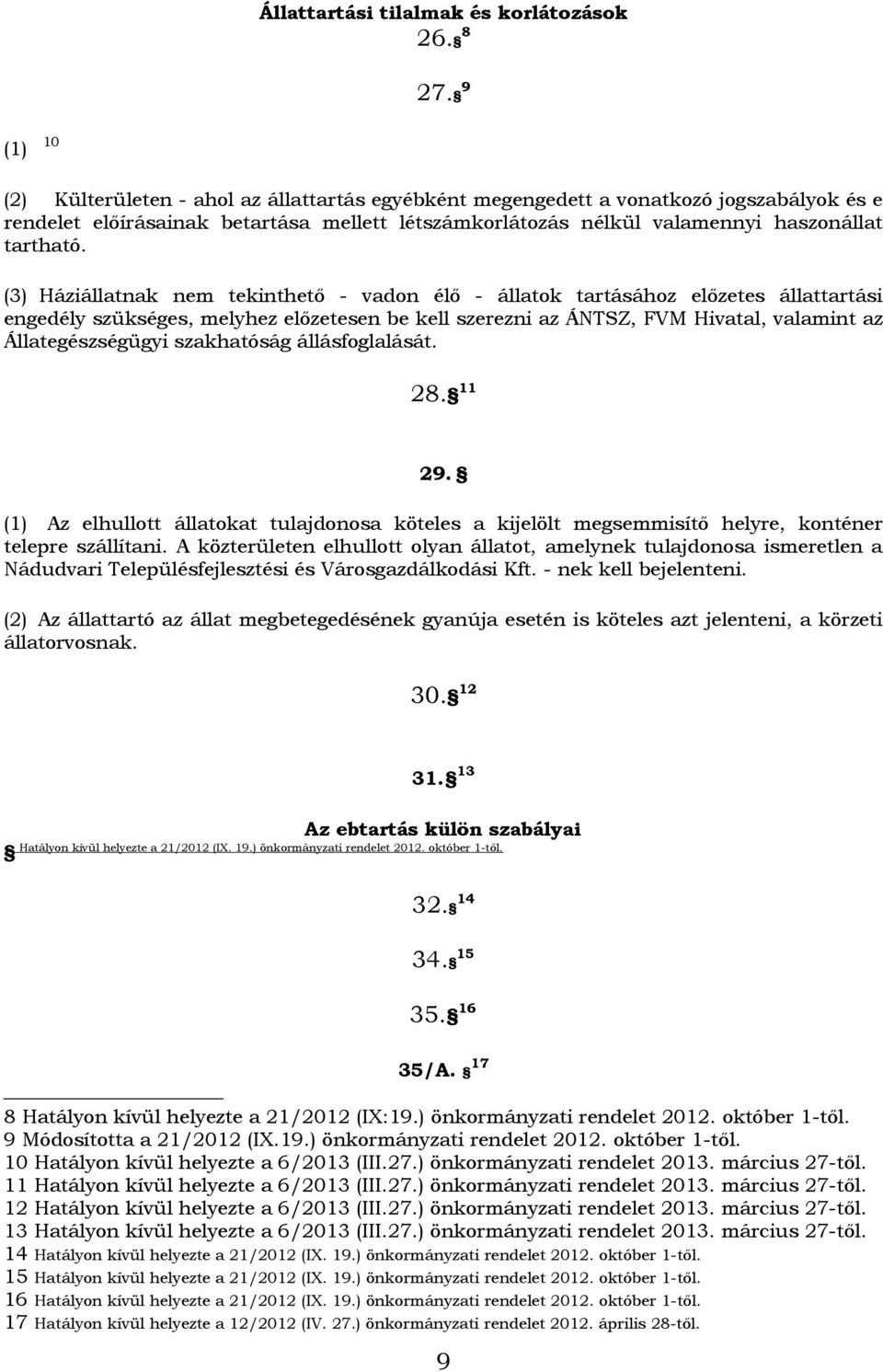 (3) Háziállatnak nem tekinthető - vadon élő - állatok tartásához előzetes állattartási engedély szükséges, melyhez előzetesen be kell szerezni az ÁNTSZ, FVM Hivatal, valamint az Állategészségügyi