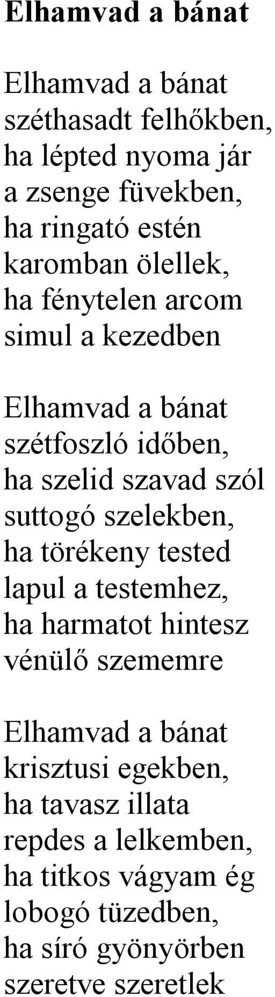 suttogó szelekben, ha törékeny tested lapul a testemhez, ha harmatot hintesz vénülő szememre Elhamvad a bánat