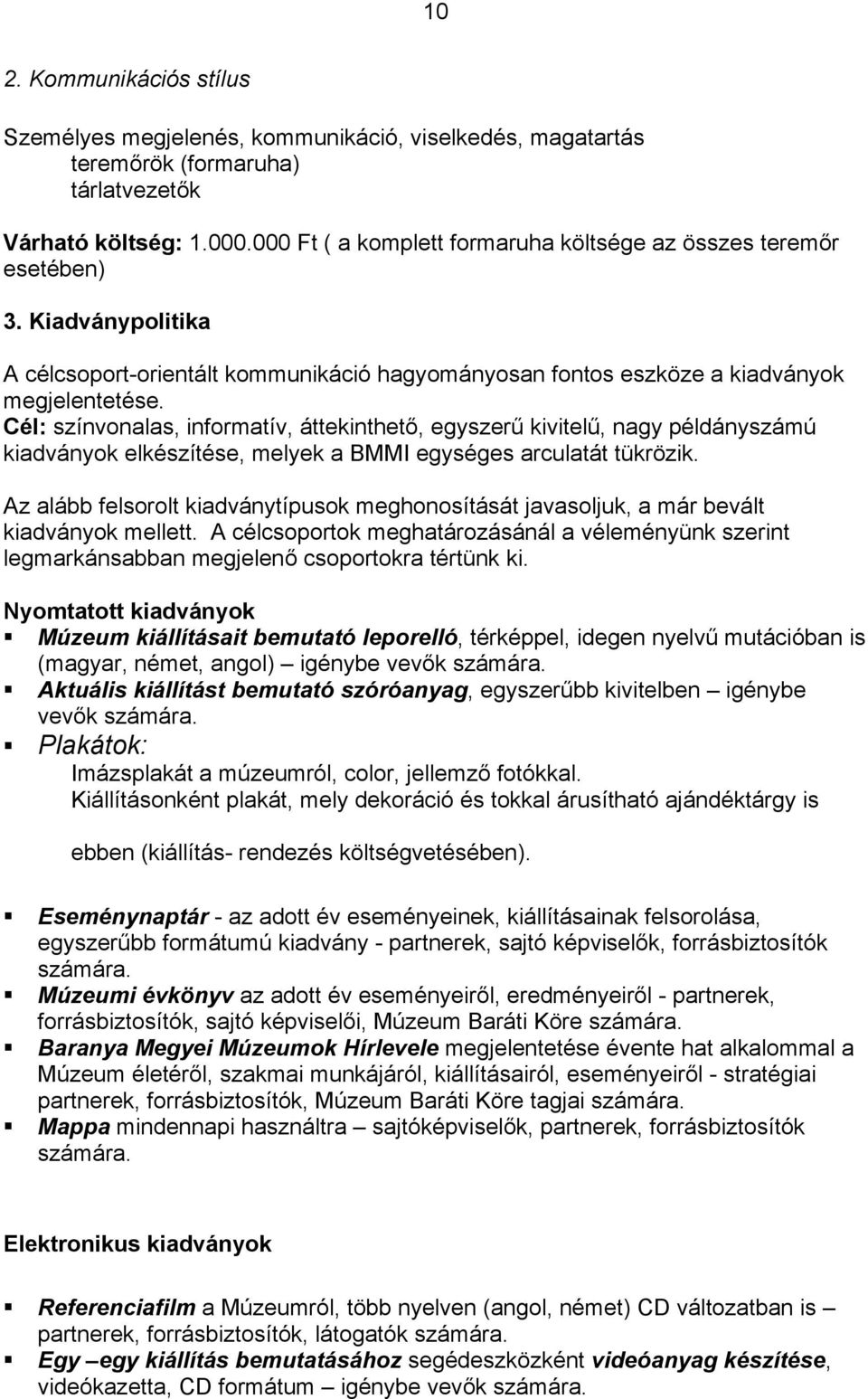 Cél: színvonalas, informatív, áttekinthető, egyszerű kivitelű, nagy példányszámú kiadványok elkészítése, melyek a BMMI egységes arculatát tükrözik.