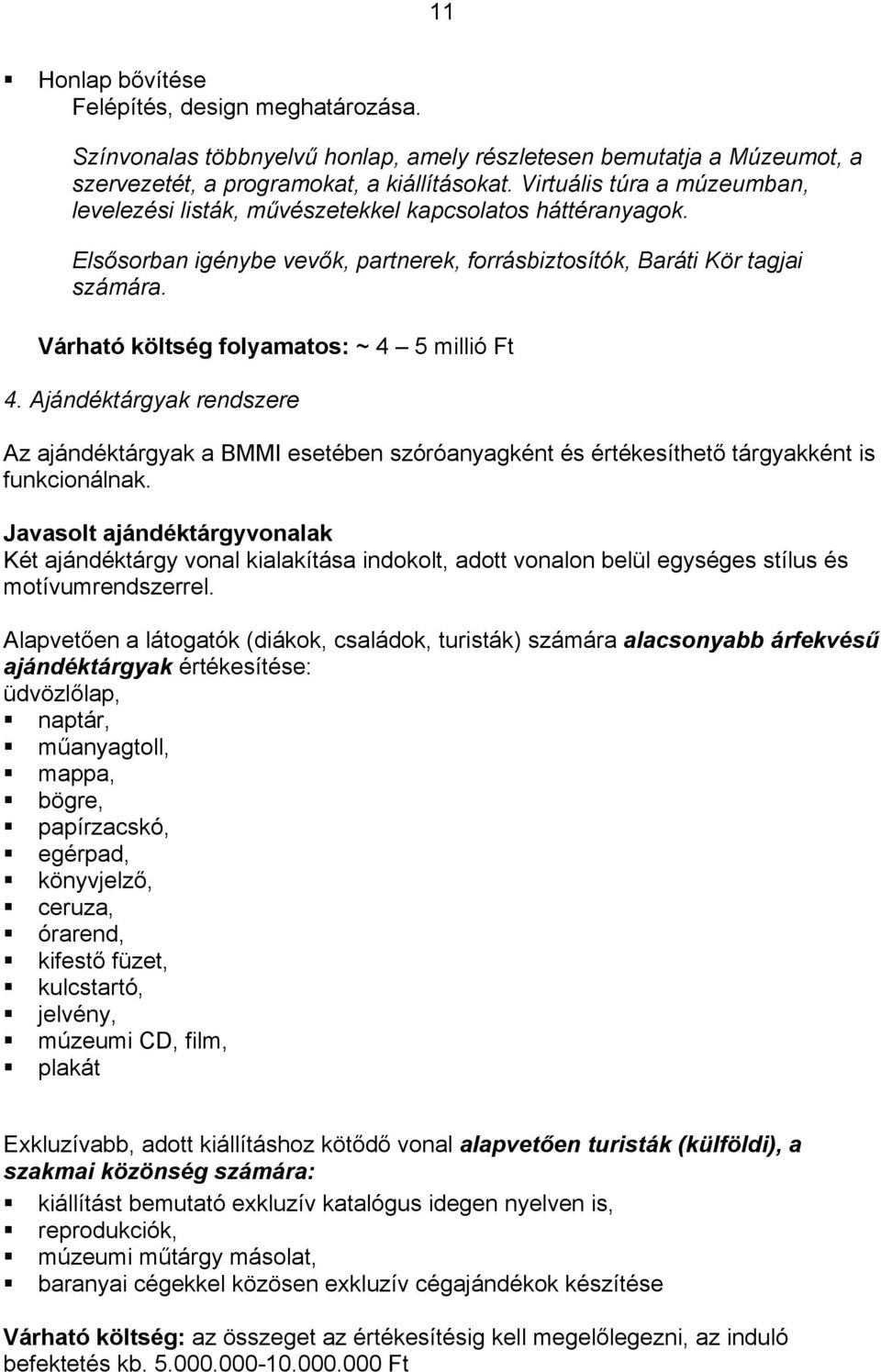 Várható költség folyamatos: ~ 4 5 millió Ft 4. Ajándéktárgyak rendszere Az ajándéktárgyak a BMMI esetében szóróanyagként és értékesíthető tárgyakként is funkcionálnak.