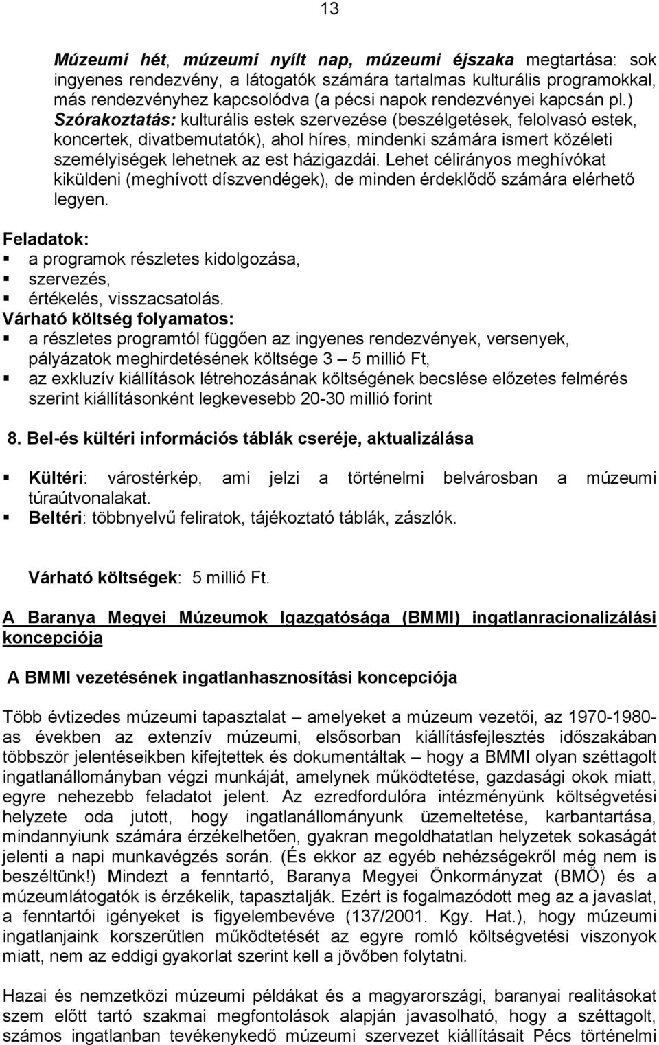 ) Szórakoztatás: kulturális estek szervezése (beszélgetések, felolvasó estek, koncertek, divatbemutatók), ahol híres, mindenki számára ismert közéleti személyiségek lehetnek az est házigazdái.