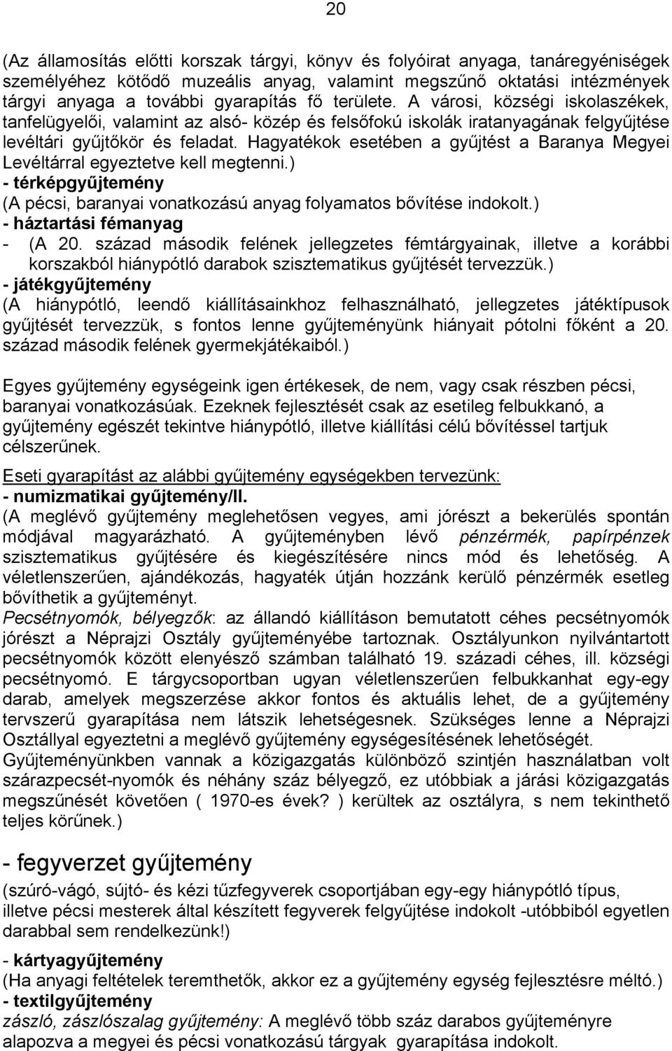 Hagyatékok esetében a gyűjtést a Baranya Megyei Levéltárral egyeztetve kell megtenni.) - térképgyűjtemény (A pécsi, baranyai vonatkozású anyag folyamatos bővítése indokolt.