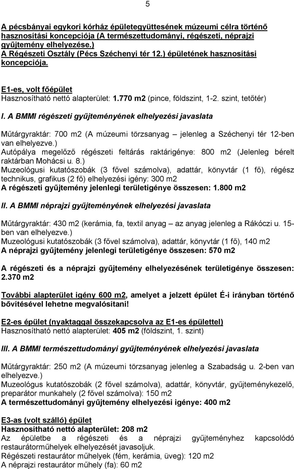 A BMMI régészeti gyűjteményének elhelyezési javaslata Műtárgyraktár: 700 m2 (A múzeumi törzsanyag jelenleg a Széchenyi tér 12-ben van elhelyezve.