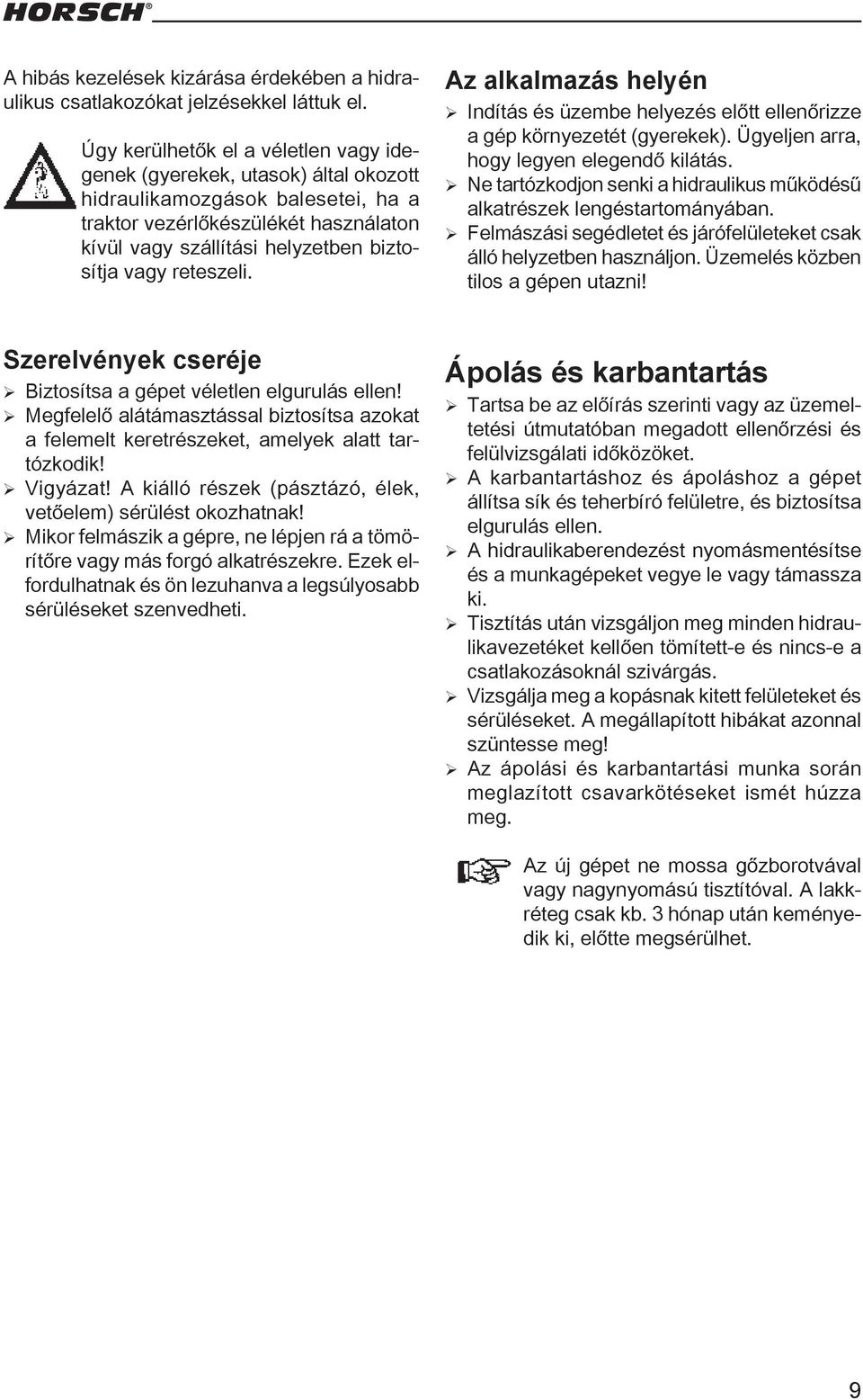 reteszeli. Az alkalmazás helyén ¾ Indítás és üzembe helyezés előtt ellenőrizze a gép környezetét (gyerekek). Ügyeljen arra, hogy legyen elegendő kilátás.