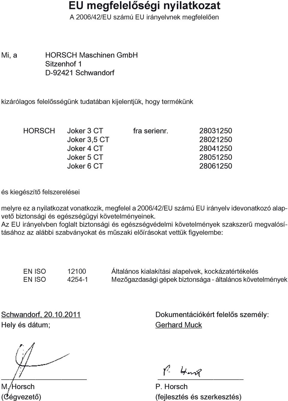 28031250 Joker 3,5 CT 28021250 Joker 4 CT 28041250 Joker 5 CT 28051250 Joker 6 CT 28061250 és kiegészítő felszerelései melyre ez a nyilatkozat vonatkozik, megfelel a 2006/42/EU számú EU irányelv