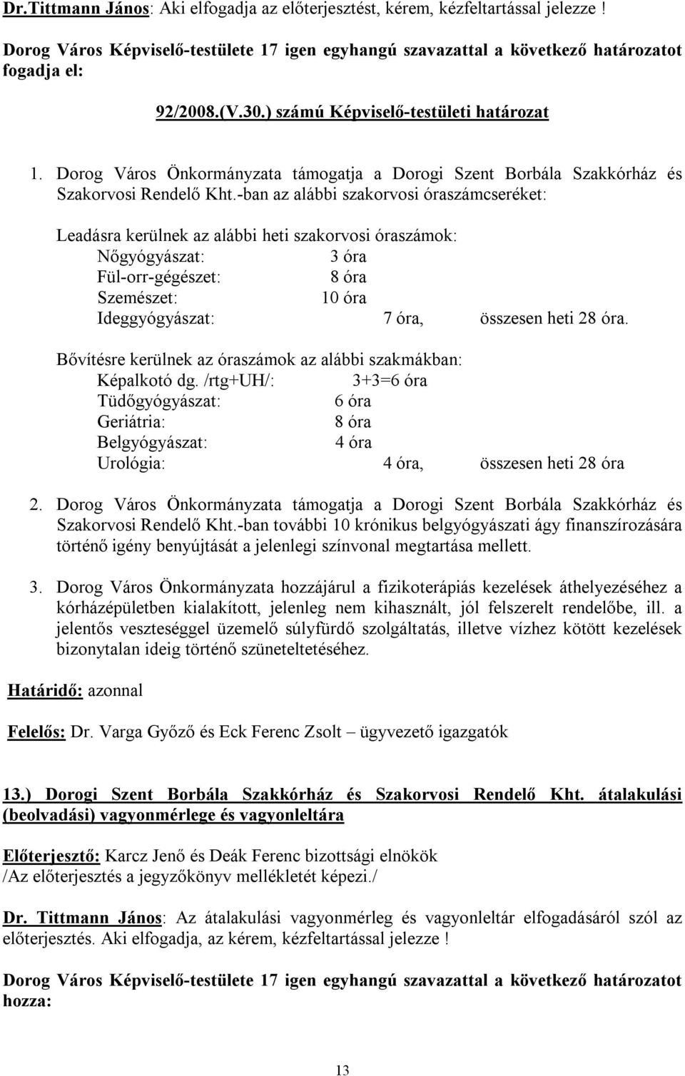 -ban az alábbi szakorvosi óraszámcseréket: Leadásra kerülnek az alábbi heti szakorvosi óraszámok: Nőgyógyászat: 3 óra Fül-orr-gégészet: 8 óra Szemészet: 10 óra Ideggyógyászat: 7 óra, összesen heti 28