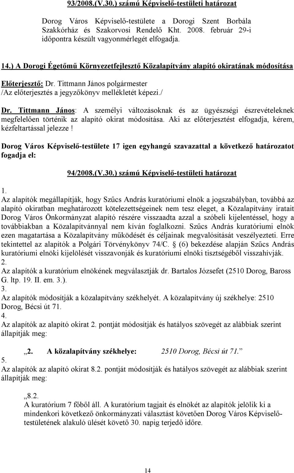 Tittmann János: A személyi változásoknak és az ügyészségi észrevételeknek megfelelően történik az alapító okirat módosítása. Aki az előterjesztést elfogadja, kérem, kézfeltartással jelezze!