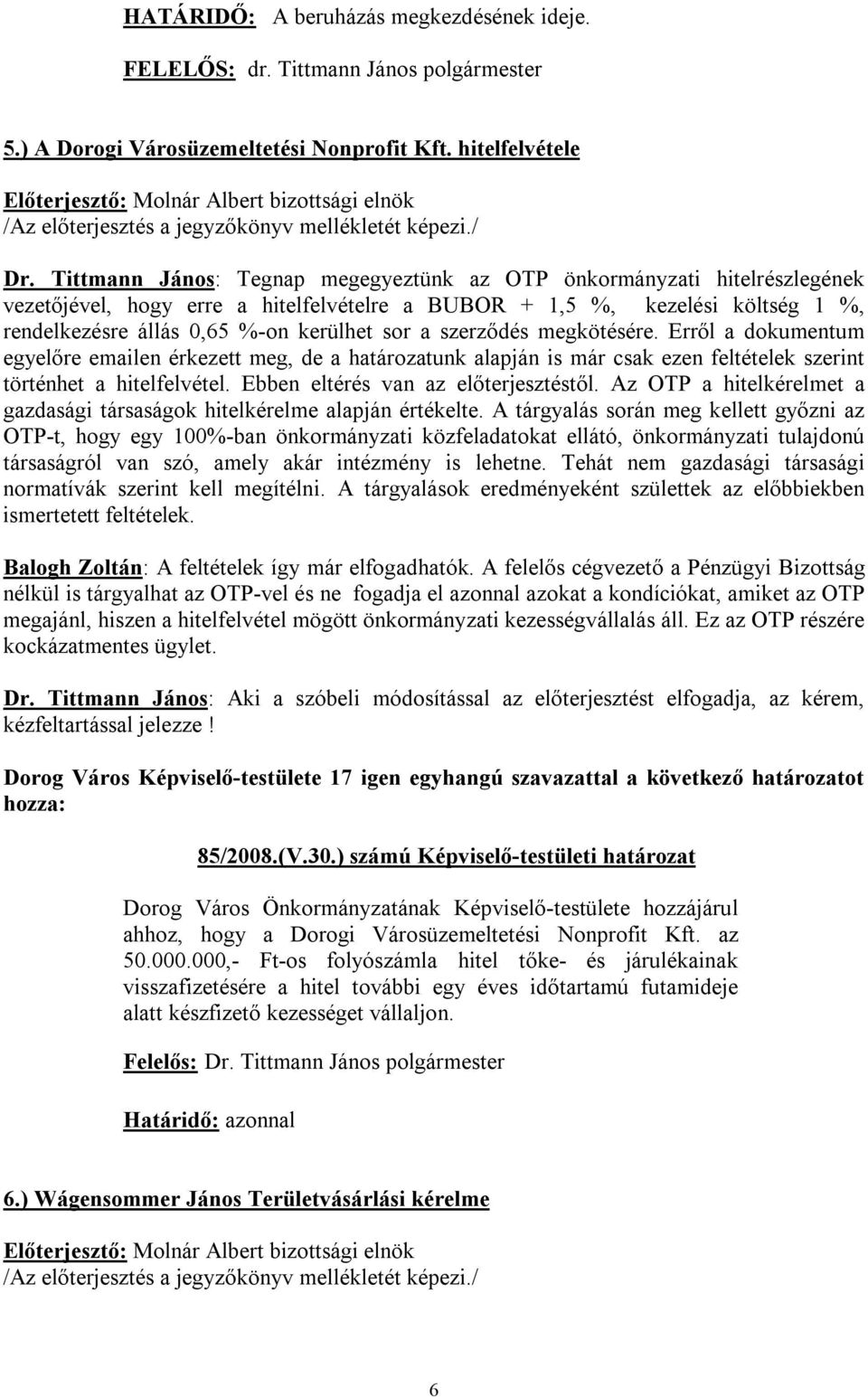 szerződés megkötésére. Erről a dokumentum egyelőre emailen érkezett meg, de a határozatunk alapján is már csak ezen feltételek szerint történhet a hitelfelvétel. Ebben eltérés van az előterjesztéstől.