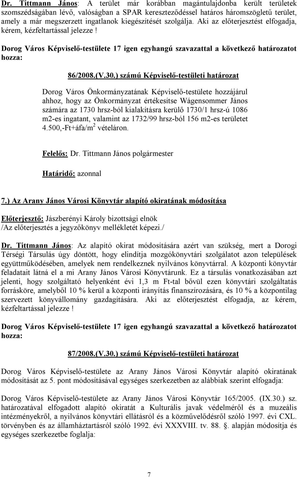 ) számú Képviselő-testületi határozat Dorog Város Önkormányzatának Képviselő-testülete hozzájárul ahhoz, hogy az Önkormányzat értékesítse Wágensommer János számára az 1730 hrsz-ból kialakításra