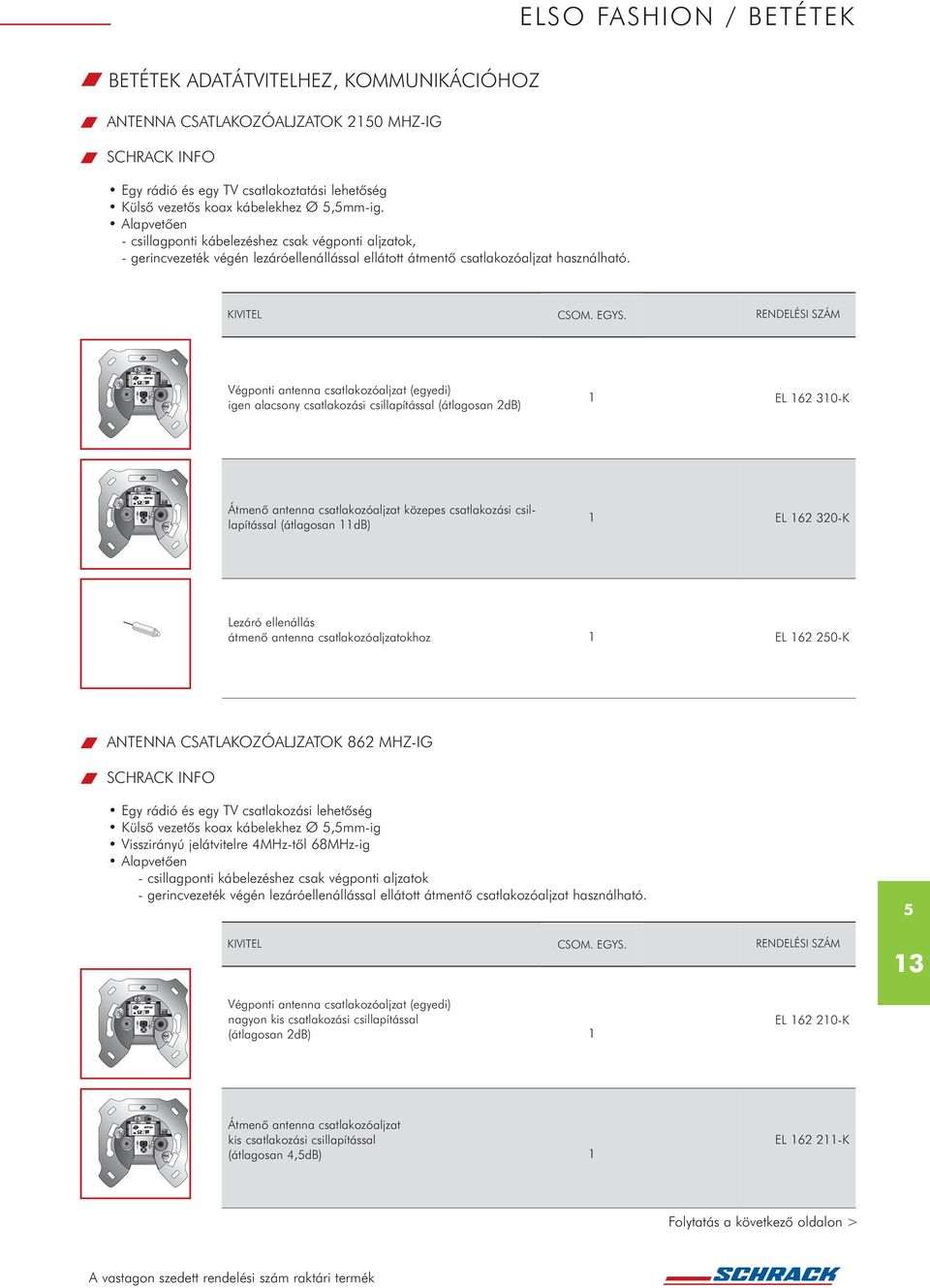 Végponti antenna csatlakozóaljzat (egyedi) igen alacsony csatlakozási csillapítással (átlagosan 2dB) EL 62 30-K közepes csatlakozási csillapítással (átlagosan db) EL 62 320-K Lezáró ellenállás átmenõ