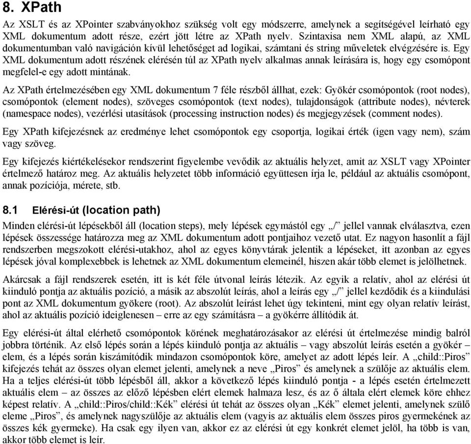 Egy XML dokumentum adott részének elérésén túl az XPath nyelv alkalmas annak leírására is, hogy egy csomópont megfelel-e egy adott mintának.