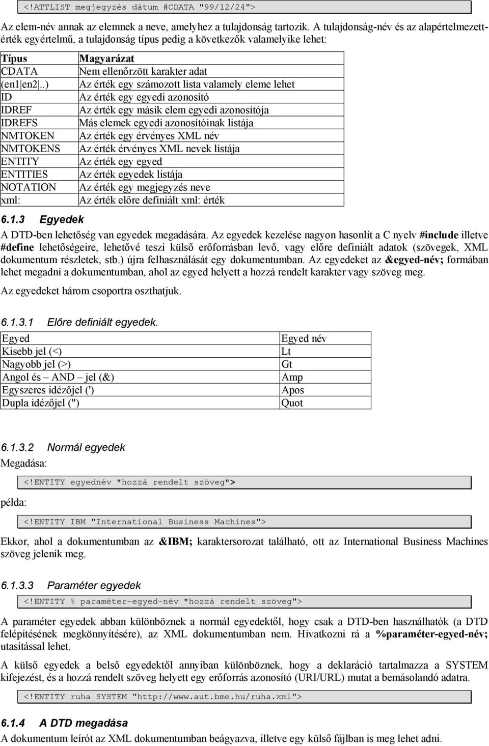 .) ID IDREF IDREFS NMTOKEN NMTOKENS ENTITY ENTITIES NOTATION xml: Magyarázat Nem ellenőrzött karakter adat Az érték egy számozott lista valamely eleme lehet Az érték egy egyedi azonosító Az érték egy