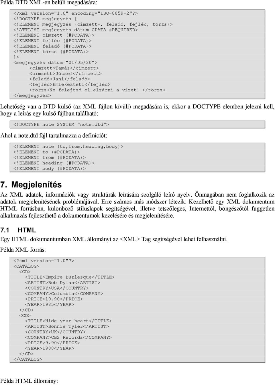 ELEMENT törzs (#PCDATA)> ]> <megjegyzés dátum="01/05/30"> <címzett>tamás</címzett> <címzett>józsef</címzett> <feladó>jani</feladó> <fejléc>emlékeztetï</fejléc> <törzs>ne felejtsd el elzárni a vizet!