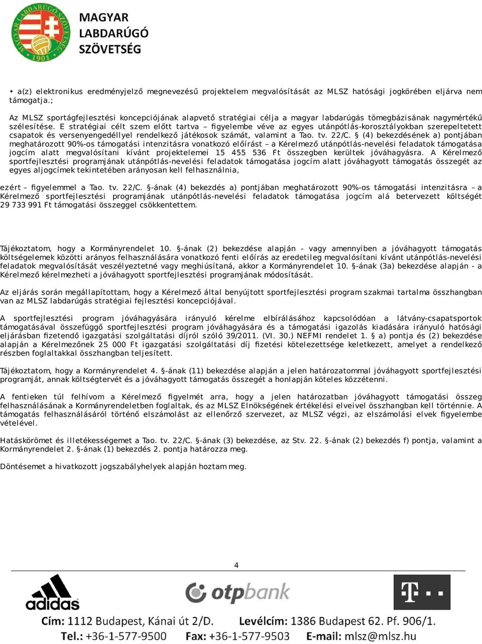 E stratégiai célt szem előtt tartva figyelembe véve az egyes utánpótlás-korosztályokban szerepeltetett csapatok és versenyengedéllyel rendelkező játékosok számát, valamint a Tao. tv. 22/C.