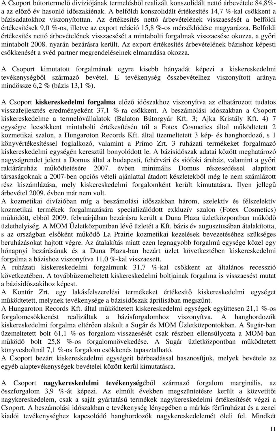 Az értékesítés nettó árbevételének visszaesését a belföldi értékesítések 9,0 %-os, illetve az export reláció 15,8 %-os mérséklıdése magyarázza.