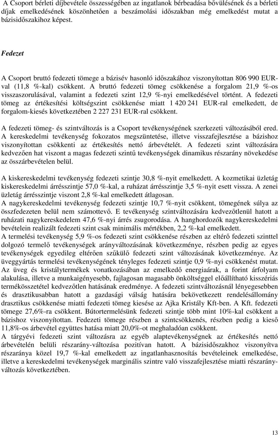 A bruttó fedezeti tömeg csökkenése a forgalom 21,9 %-os visszaszorulásával, valamint a fedezeti szint 12,9 %-nyi emelkedésével történt.