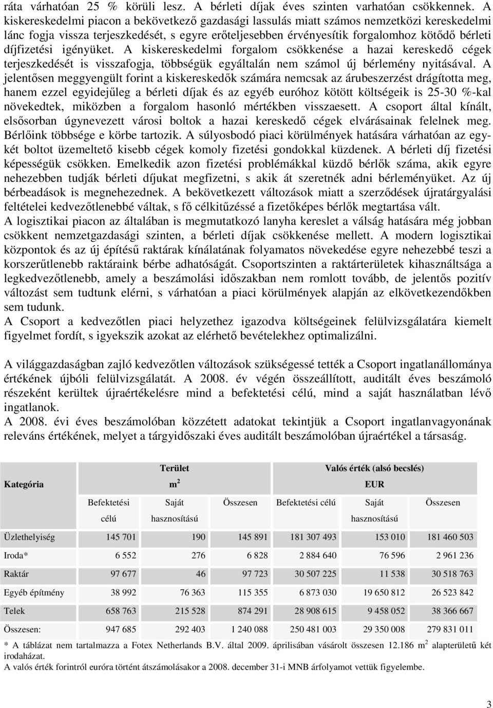 díjfizetési igényüket. A kiskereskedelmi forgalom csökkenése a hazai kereskedı cégek terjeszkedését is visszafogja, többségük egyáltalán nem számol új bérlemény nyitásával.