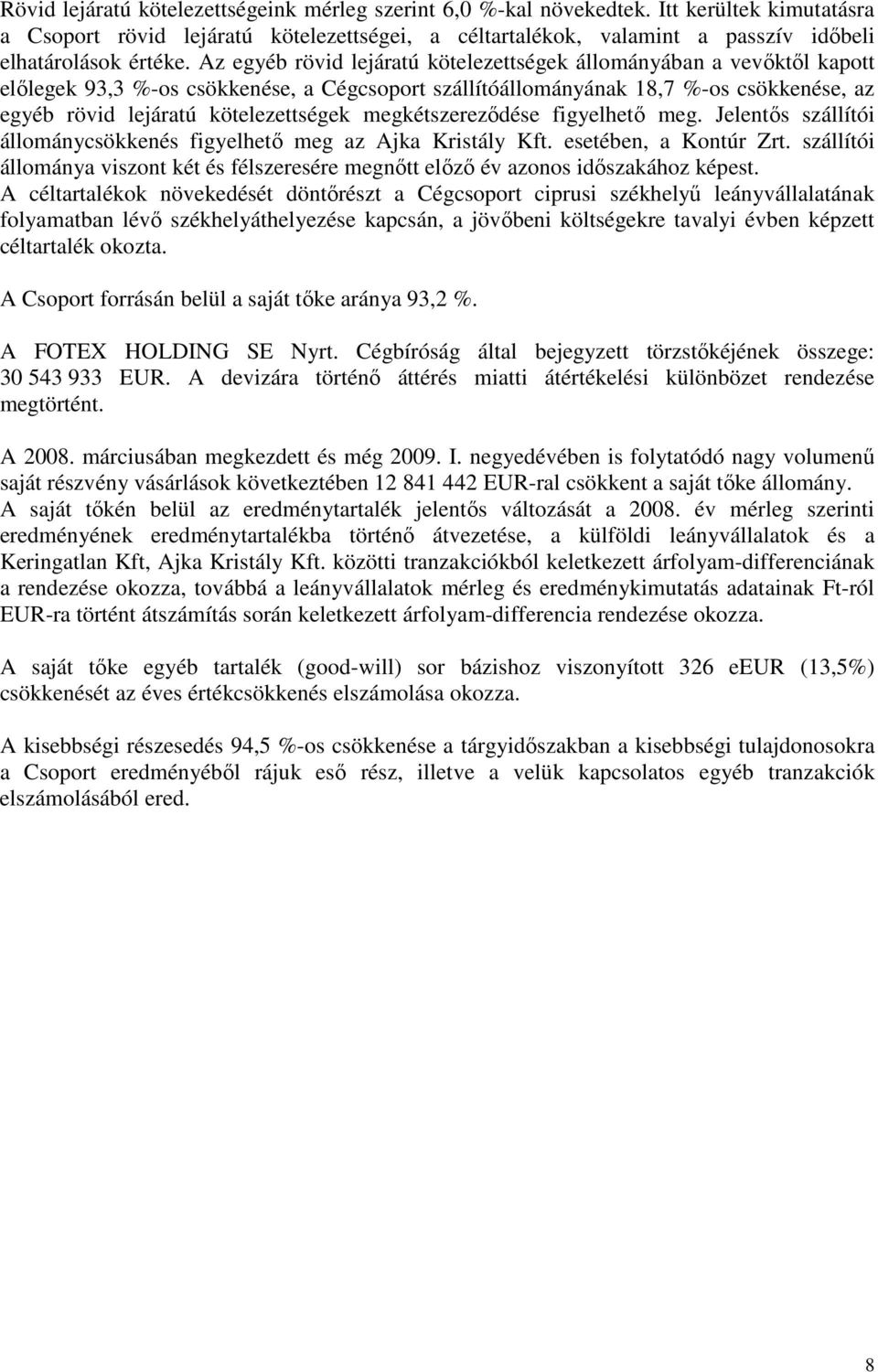 Az egyéb rövid lejáratú kötelezettségek állományában a vevıktıl kapott elılegek 93,3 %-os csökkenése, a Cégcsoport szállítóállományának 18,7 %-os csökkenése, az egyéb rövid lejáratú kötelezettségek