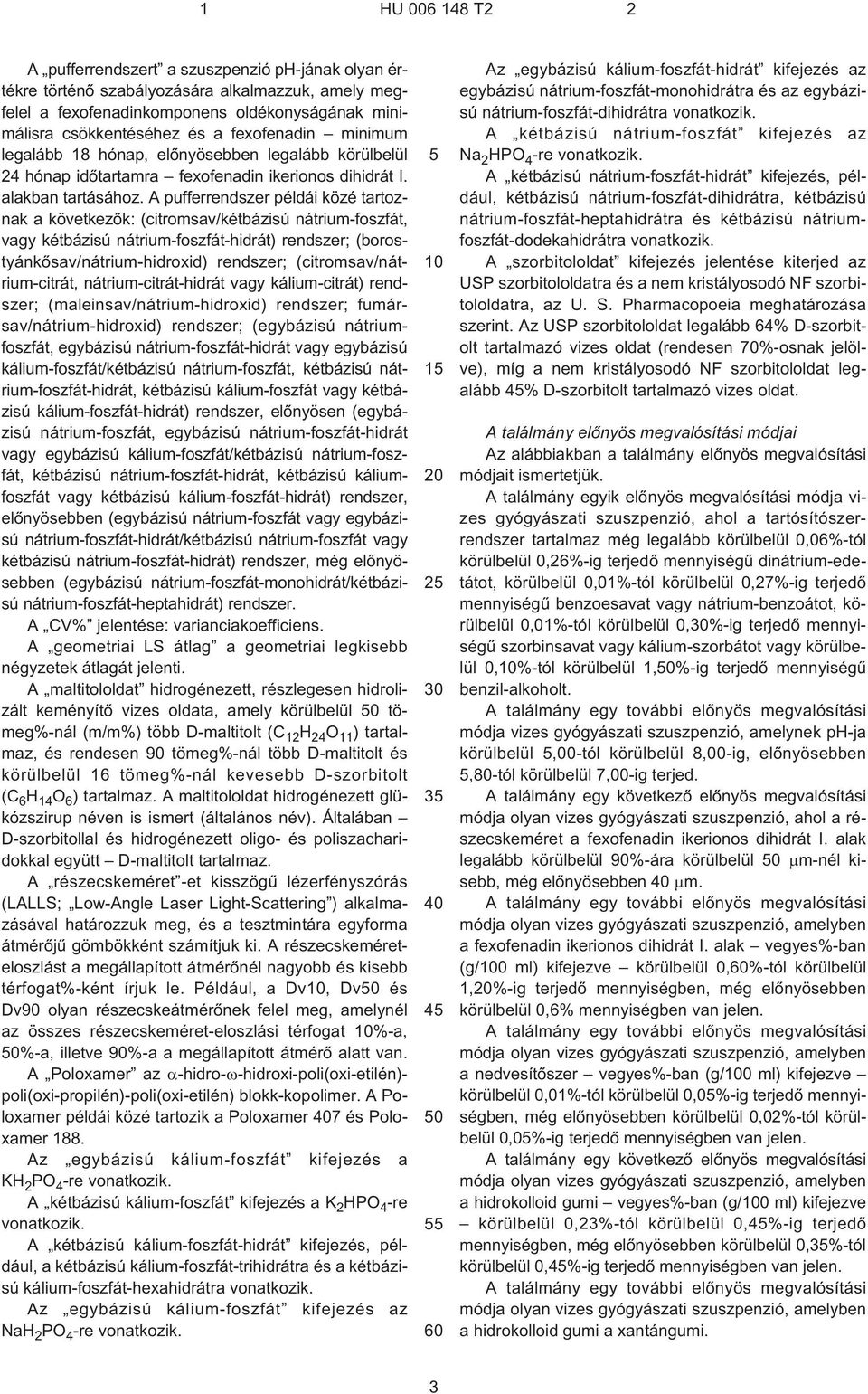 A pufferrendszer példái közé tartoznak a következõk: (citromsav/kétbázisú nátrium-foszfát, vagy kétbázisú nátrium-foszfát-hidrát) rendszer; (borostyánkõsav/nátrium-hidroxid) rendszer;