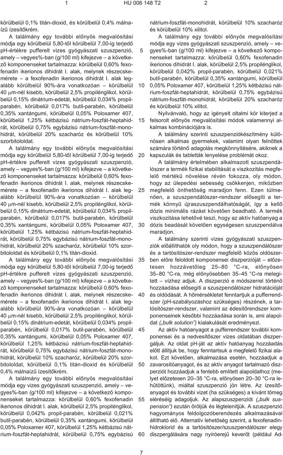 propilénglikol, körülbelül 0,1% dinátrium-edetát, körülbelül 0,034% propilparabén, 0,3% xantángumi, körülbelül 0,0% Poloxamer 7, körülbelül 1,2% kétbázisú nátrium-foszfát-heptahidrát, körülbelül 0,7%